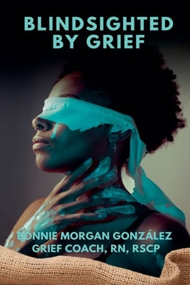 Blindsighted by Grief by González, Bonnie Morgan