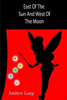 East Of The Sun And West Of The Moon by Author, Unknown
