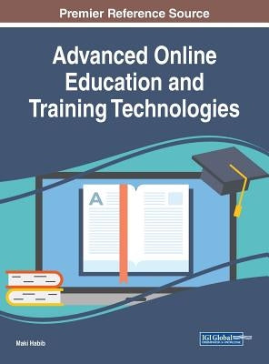 Advanced Online Education and Training Technologies by Habib, Maki