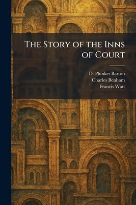 The Story of the Inns of Court by Plunket Barton, D.