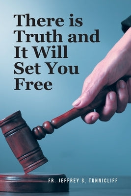 There is Truth and It Will Set You Free by Tunnicliff, Jeffrey S.