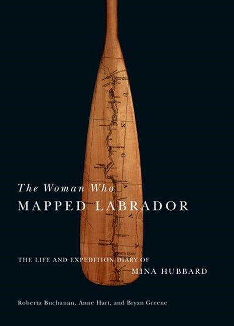 The Woman Who Mapped Labrador: The Life and Expedition Diary of Mina Hubbard by Buchanan, Roberta