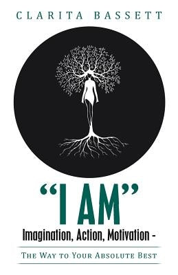 I Am Imagination, Action, Memorization: The Way to Your Absolute Best by Bassett, Clarita