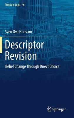 Descriptor Revision: Belief Change Through Direct Choice by Hansson, Sven Ove