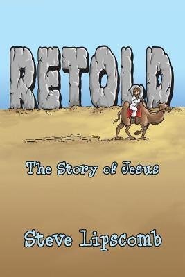Retold: The Story of Jesus by Lipscomb, Steve