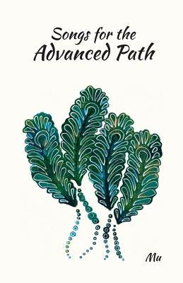 Songs for the Advanced Path: Guideposts on the Radiant Path to Liberation and Beyond by Mu
