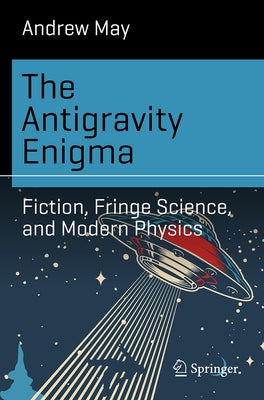 The Antigravity Enigma: Fiction, Fringe Science, and Modern Physics by May, Andrew