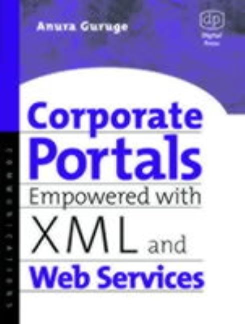 Corporate Portals Empowered with XML and Web Services by Guruge, Anura