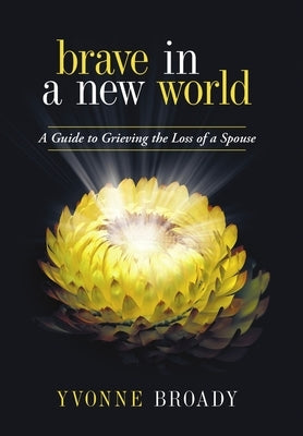 Brave in a New World: A Guide to Grieving by Broady, Yvonne