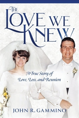 The Love We Knew: A True Story of Love, Loss, and Reunion by Gammino, John R.
