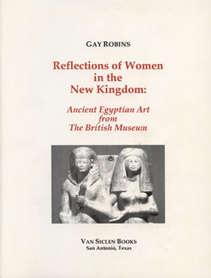 Reflections of Women in the New Kingdom: Ancient Egyptian Art from the British Museum by Robins, Gay