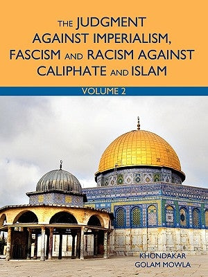 The Judgment Against Imperialism, Fascism and Racism Against Caliphate and Islam: Vol. 2 by Mowla, Khondakar Golam