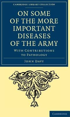 On Some of the More Important Diseases of the Army by Davy, John