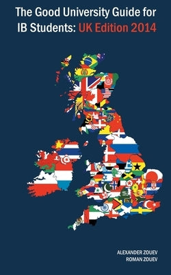 The Good University Guide for Ib Students - UK Edition 2014 by Zouev, Alexander