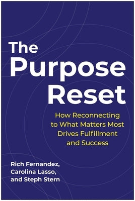 The Purpose Reset: How Reconnecting to What Matters Most Drives Fulfillment and Success by Fernandez, Rich