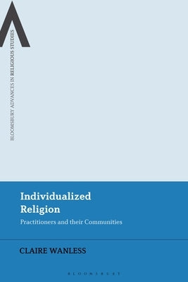 Individualized Religion: Practitioners and their Communities by Wanless, Claire
