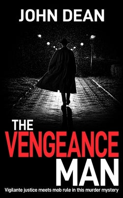 The Vengeance Man: Vigilante justice meets mob rule in this murder mystery by Dean, John