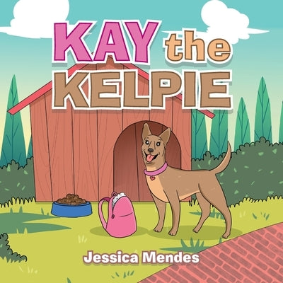Kay the Kelpie by Mendes, Jessica