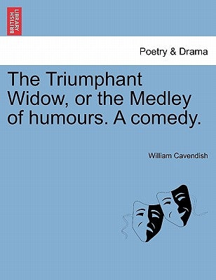 The Triumphant Widow, or the Medley of Humours. a Comedy. by Cavendish, William