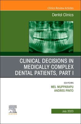 Clinical Decisions in Medically Complex Dental Patients, Part I, an Issue of Dental Clinics of North America: Volume 67-3 by Mupparapu, Mel