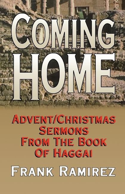 Coming Home: Advent Christmas Sermons from the Book of Haggai by Ramirez, Frank