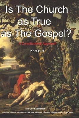 Is The Church As True As The Gospel?: A Constitutional Approach by Huff, Kent W.