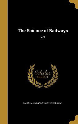 The Science of Railways; v. 9 by Kirkman, Marshall Monroe 1842-1921