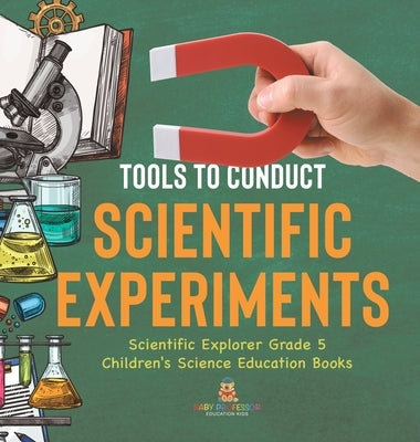 Tools to Conduct Scientific Experiments Scientific Explorer Grade 5 Children's Science Education Books by Baby Professor