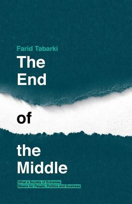 The End of the Middle: What a society of extremes means for people, politics and business by Tabarki, Farid