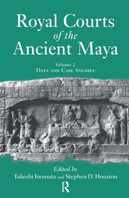 Royal Courts Of The Ancient Maya: Volume 2: Data And Case Studies by Inomata, Takeshi