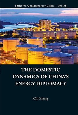 The Domestic Dynamics of China's Energy Diplomacy by Zhang, Chi