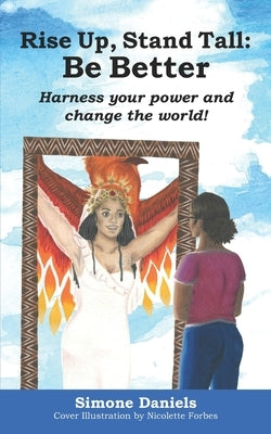 Rise Up, Stand Tall: Be Better: Harness your power and change the world! by Daniels, Simone