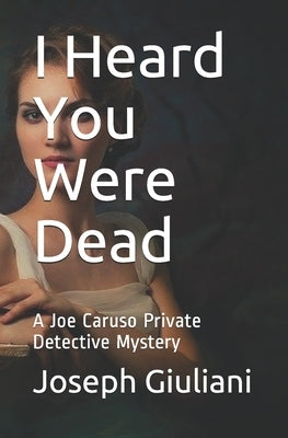 I Heard You Were Dead: A Joe Caruso Private Detective Mystery by Giuliani, Joseph