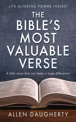 The Bible's Most Valuable Verse: A little verse that can make a huge difference. by Daugherty, Allen