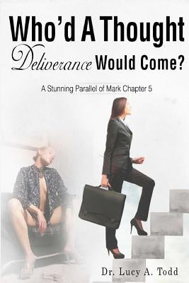 Who'd A Thought Deliverance Would Come?: A Stunning Parallel of Mark Chapter 5 by Edwards, Angela R.