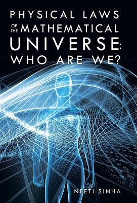 Physical Laws of the Mathematical Universe: Who Are We? by Sinha, Neeti