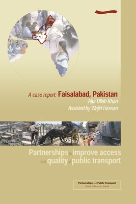 Partnerships to Improve Access and Quality of Public Transport: A Case Report. Faisalabad, Pakistan by Sohail, M.