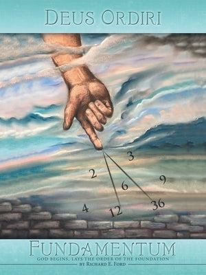 Deus Ordiri Fundamentum: God begins, Lays the Order of the Foundation by Ford, Richard E.