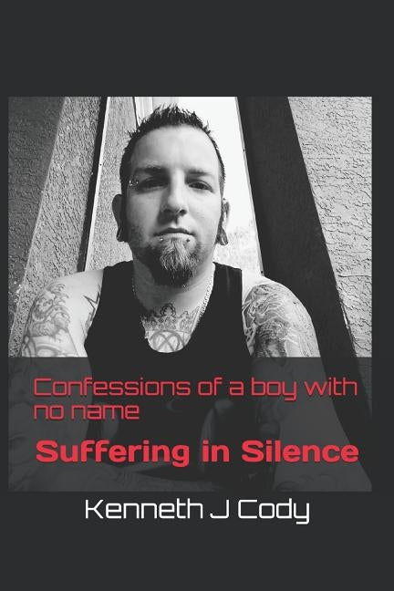 Confessions of a boy with no name: Suffering in silence by Cody, Kenneth J.