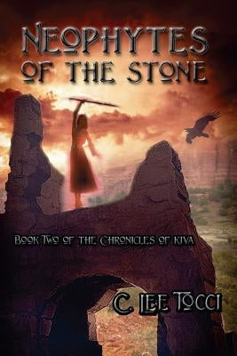 Neophytes of the Stone: Book Two of the Chronicles of Kiva by Tocci, C. Lee