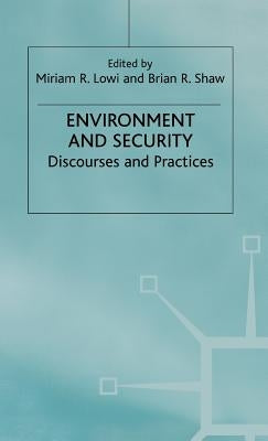 Environment and Security: Discourses and Practices by Lowi, M.