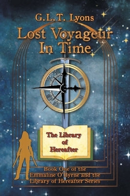 Lost Voyageur In Time: Book One of the Emmaline O'Byrne and the Library of Hereafter Series by Lyons, G. L. T.
