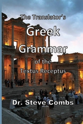 The Translator's Greek Grammar of the Textus Receptus by Combs, Steve