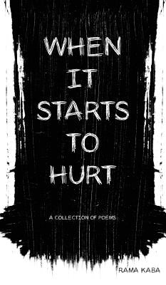 When It Starts to Hurt: a collection of poems by Kaba, Rama