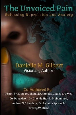 The Unvoiced Pain: Releasing Depression and Anxiety by Braxton, Destini