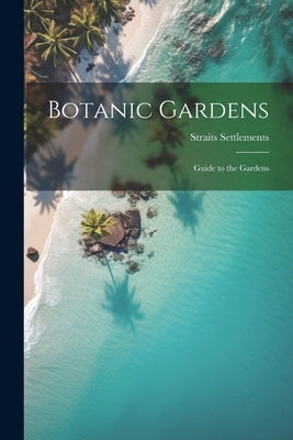 Botanic Gardens: Guide to the Gardens by Settlements, Straits