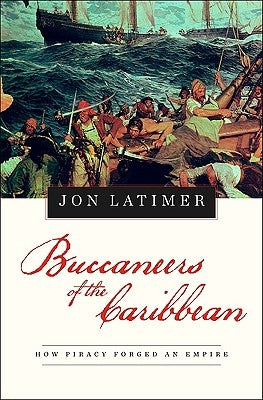 Buccaneers of the Caribbean: How Piracy Forged an Empire by Latimer, Jon