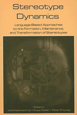 Stereotype Dynamics: Language-Based Approaches to the Formation, Maintenance, and Transformation of Stereotypes by Kashima, Yoshihisa