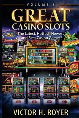 Great Casino Slots: The Latest, Hottest, Newest and Best Casino Games! by Royer, Victor H.
