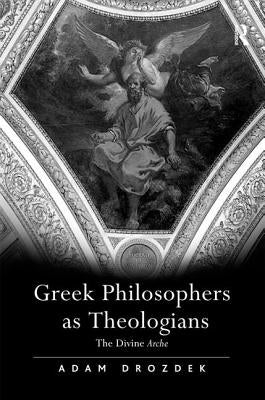 Greek Philosophers as Theologians: The Divine Arche by Drozdek, Adam